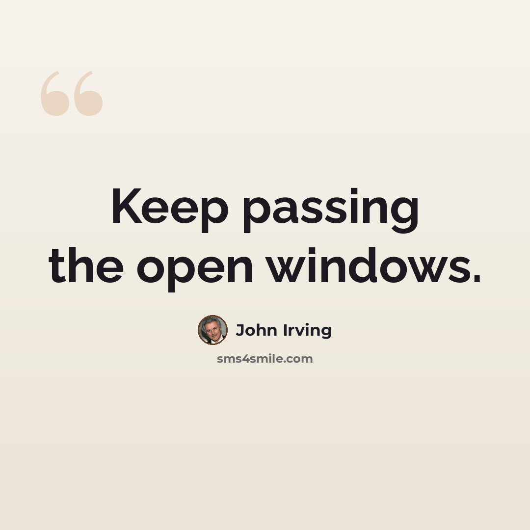 “Keep passing the open windows.” quote by John Irving