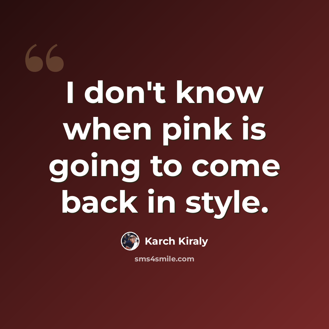 “I don't know when pink is going to come back in style.” quote by Karch Kiraly