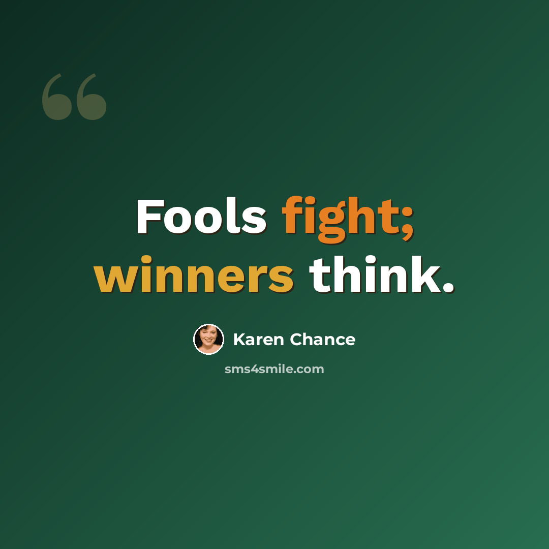 “Fools fight; winners think.” quote by Karen Chance