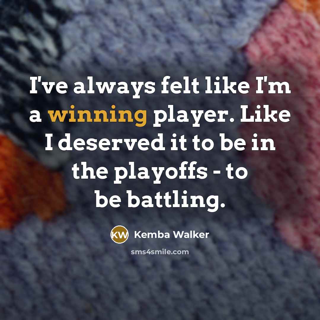 “I've always felt like I'm a winning player. Like I deserved it to be in the playoffs - to be battling.” quote by Kemba Walker