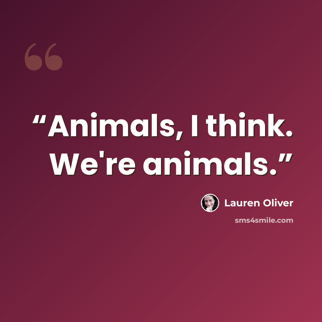 “Animals, I think. We're animals.” quote by Lauren Oliver
