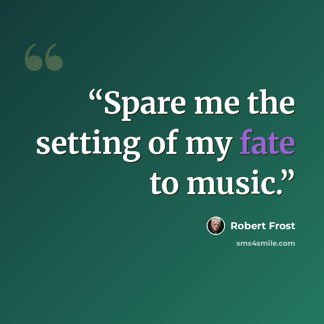 “Spare me the setting of my fate to music.” quote by Robert Frost
