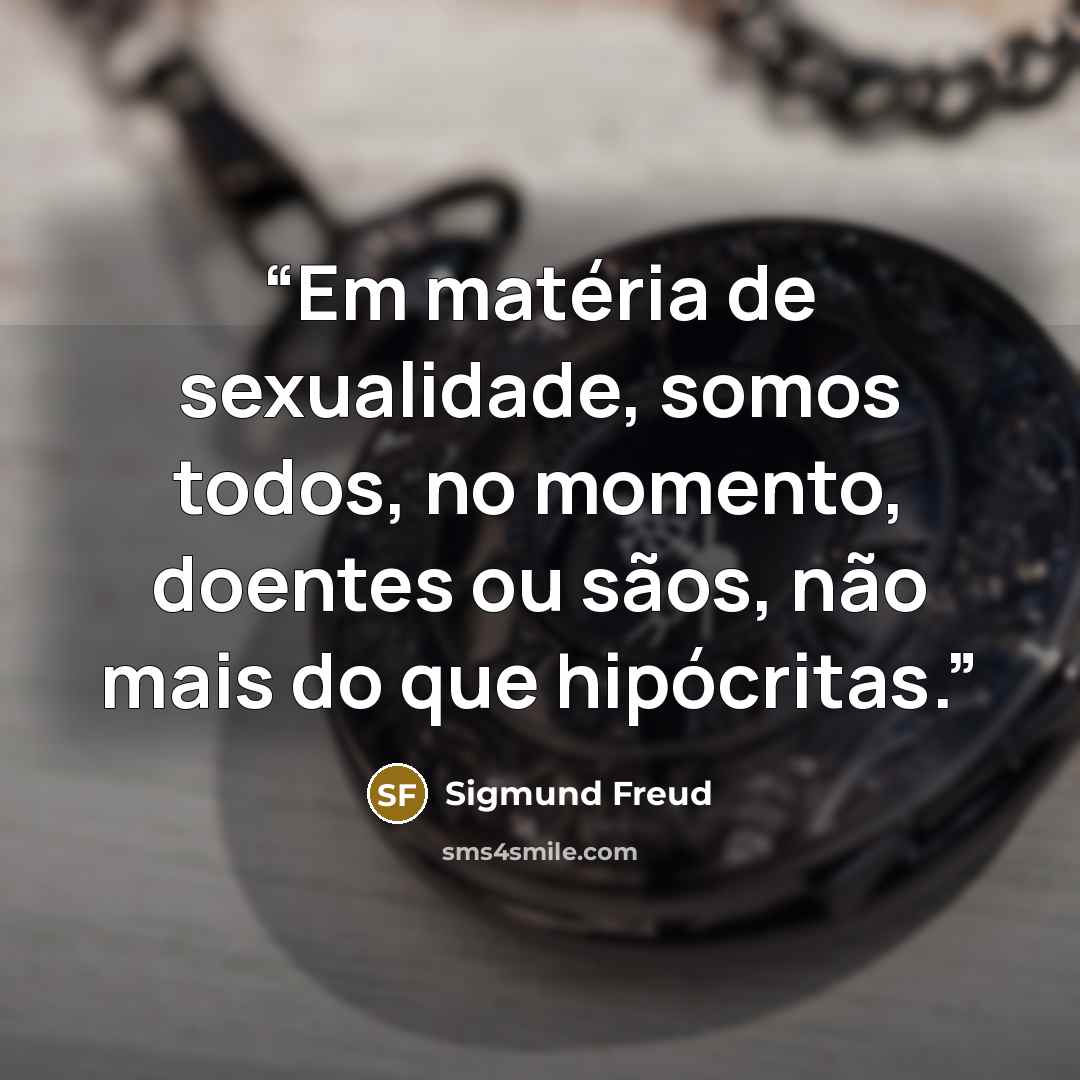 “Em matéria de sexualidade, somos todos, no momento, doentes ou sãos, não mais do que hipócritas.” quote by Sigmund Freud