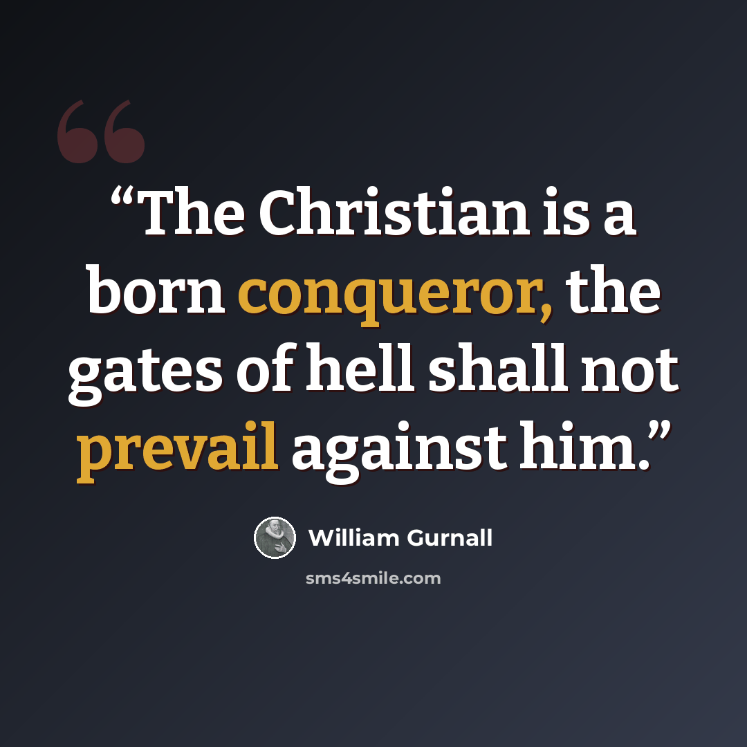 “The Christian is a born conqueror, the gates of hell shall not prevail against him.” quote by William Gurnall