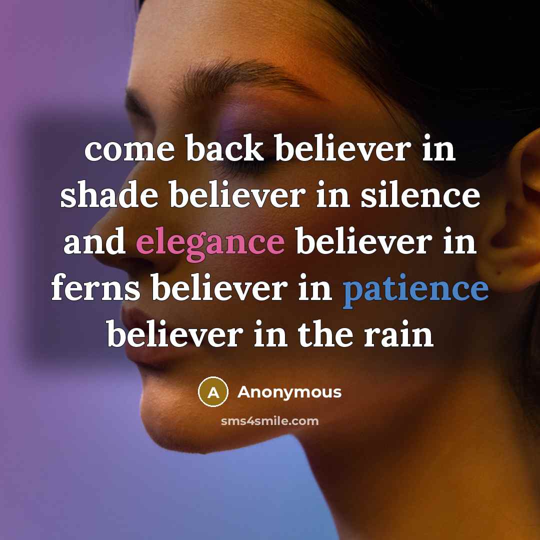 “come back believer in shade believer in silence and elegance believer in ferns believer in patience believer in the rain” quote by Anonymous