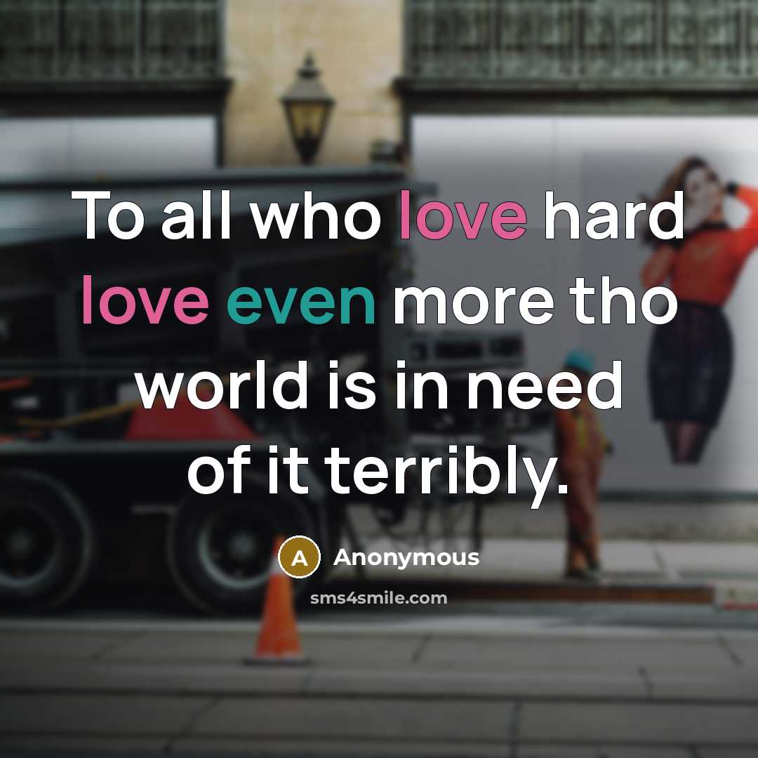 “To all who love hard love even more tho world is in need of it terribly.” quote by Anonymous