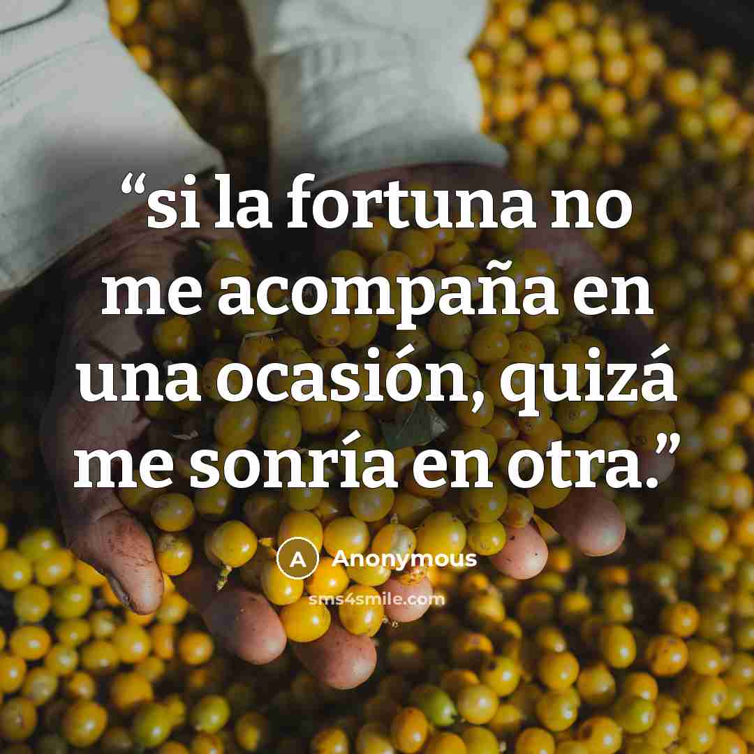 “si la fortuna no me acompaña en una ocasión, quizá me sonría en otra.” quote by Anonymous