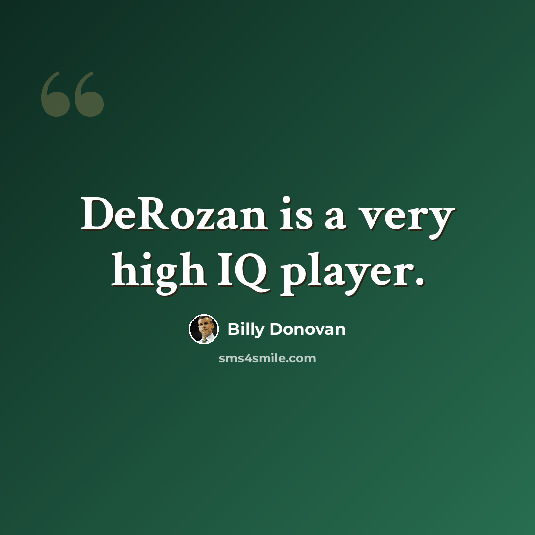 “DeRozan is a very high IQ player.” quote by Billy Donovan