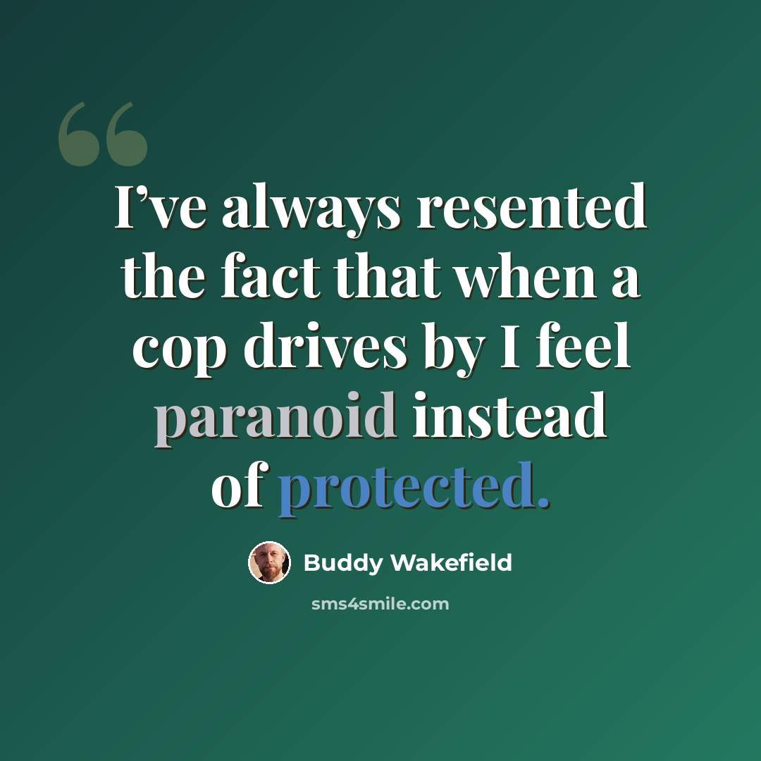 “I’ve always resented the fact that when a cop drives by I feel paranoid instead of protected.” quote by Buddy Wakefield