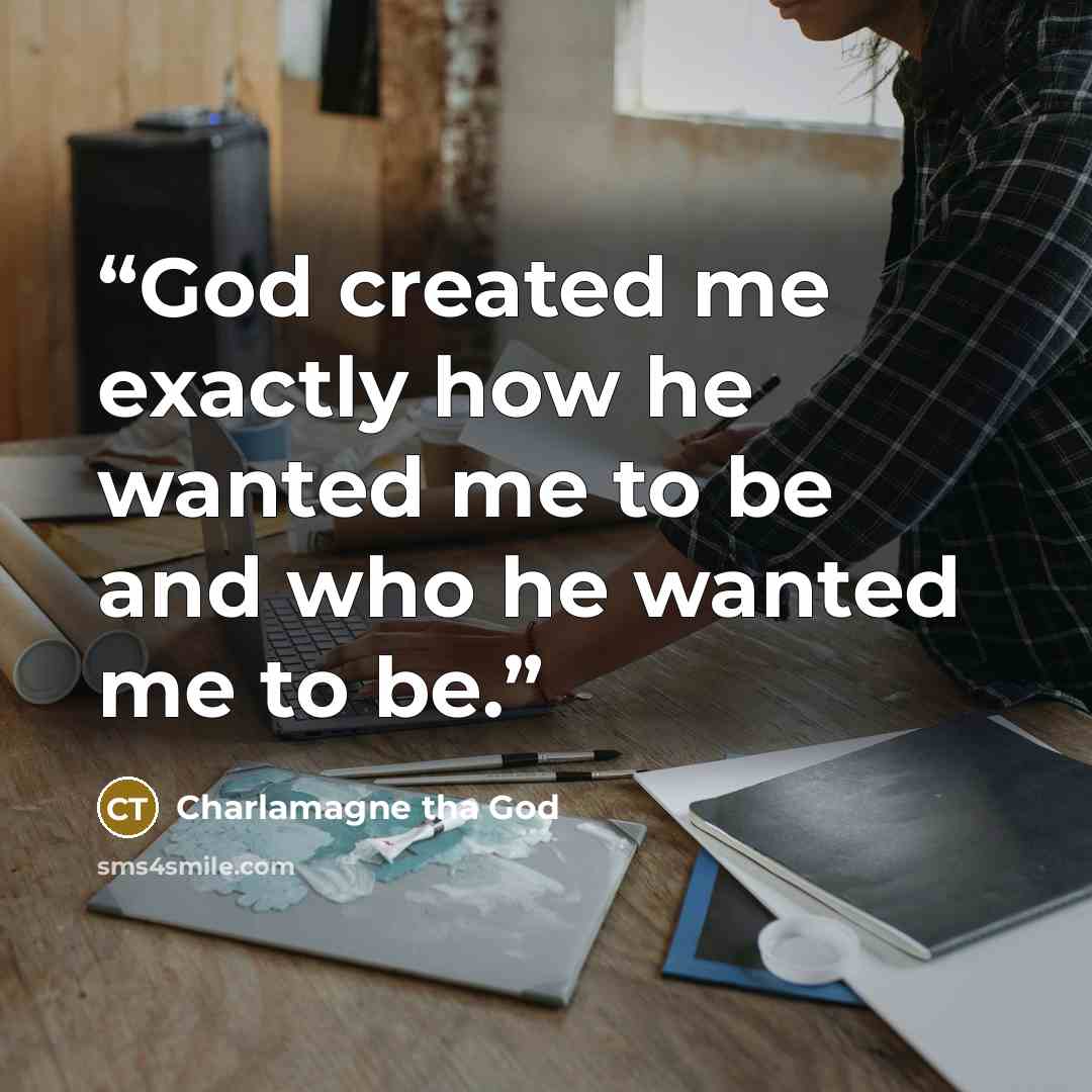 “God created me exactly how he wanted me to be and who he wanted me to be.” quote by Charlamagne Tha God