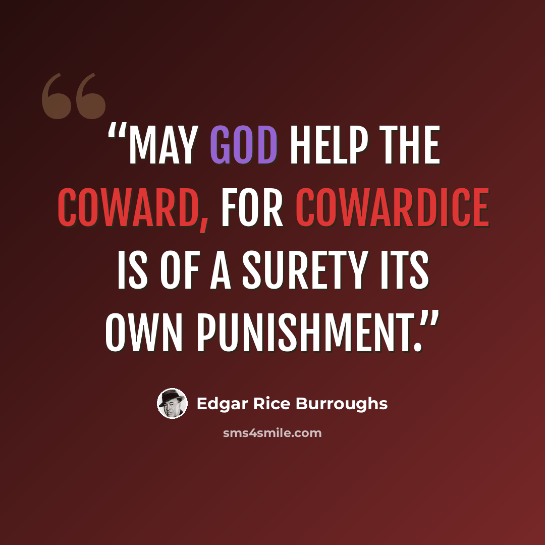 “may God help the coward, for cowardice is of a surety its own punishment.” quote by Edgar Rice Burroughs