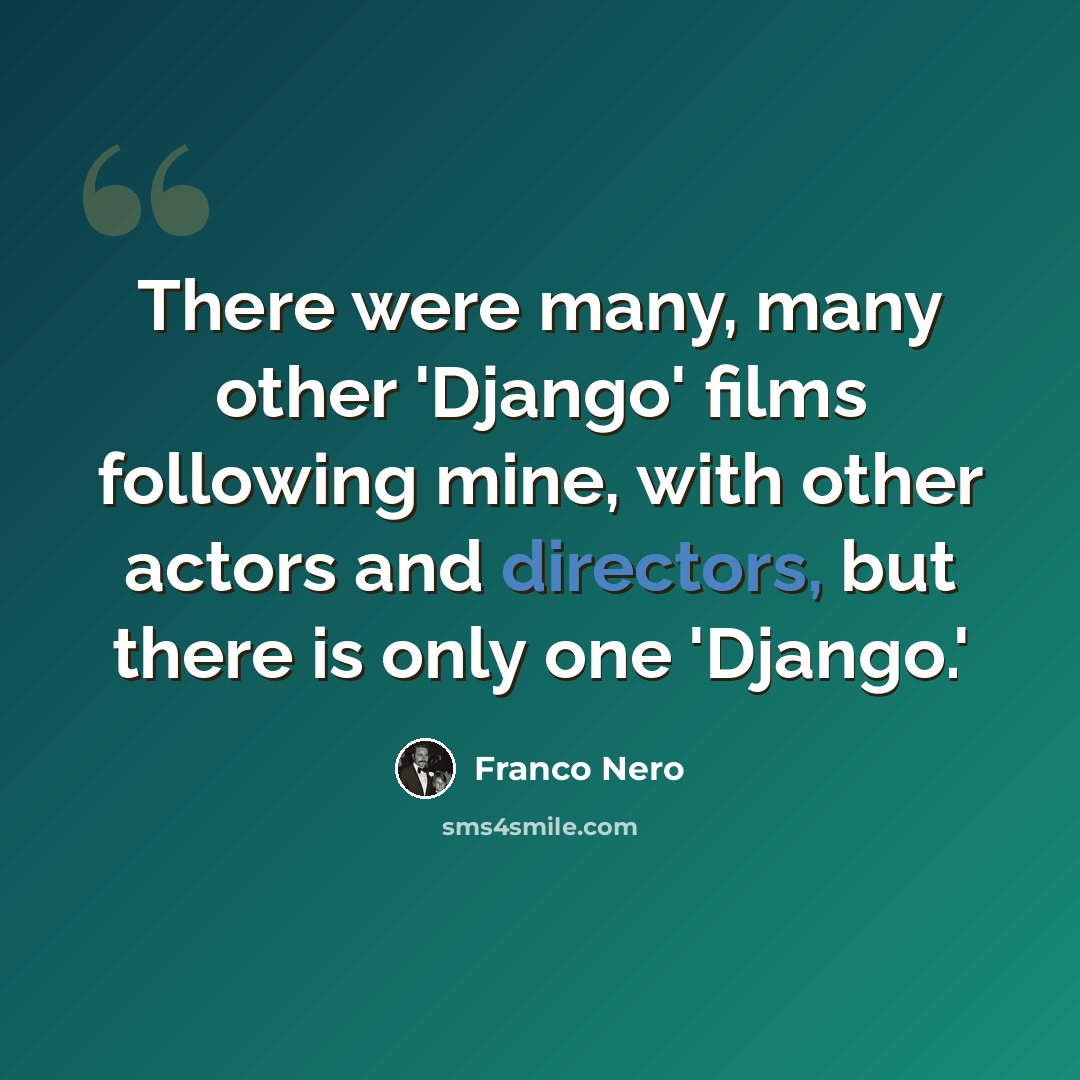 “There were many, many other 'Django' films following mine, with other actors and directors, but there is only one 'Django.'” quote by Franco Nero