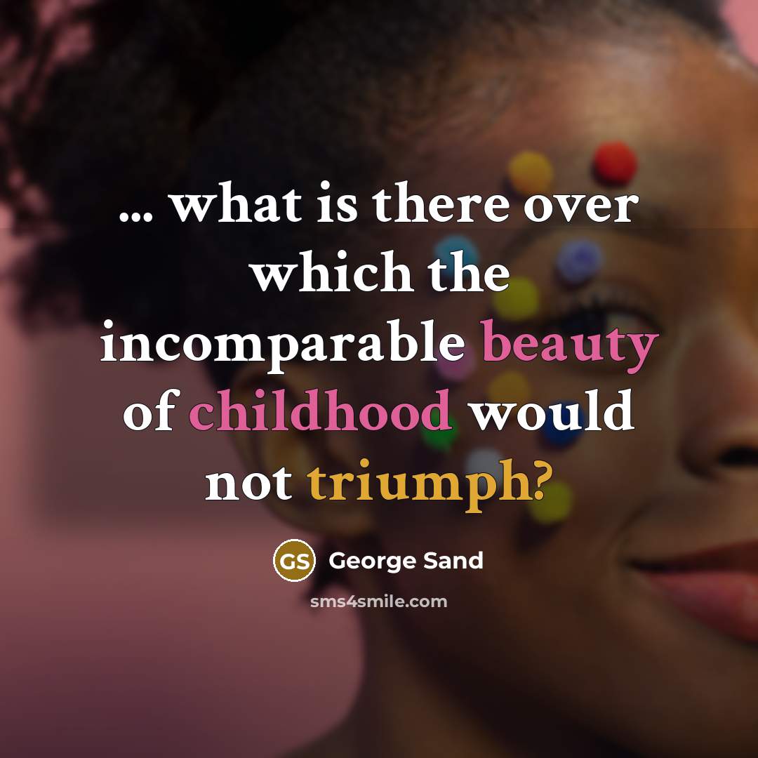 “... what is there over which the incomparable beauty of childhood would not triumph?” quote by George Sand