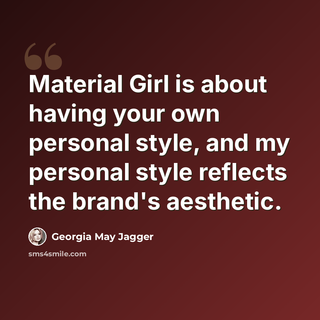 “Material Girl is about having your own personal style, and my personal style reflects the brand's aesthetic.” quote by Georgia May Jagger