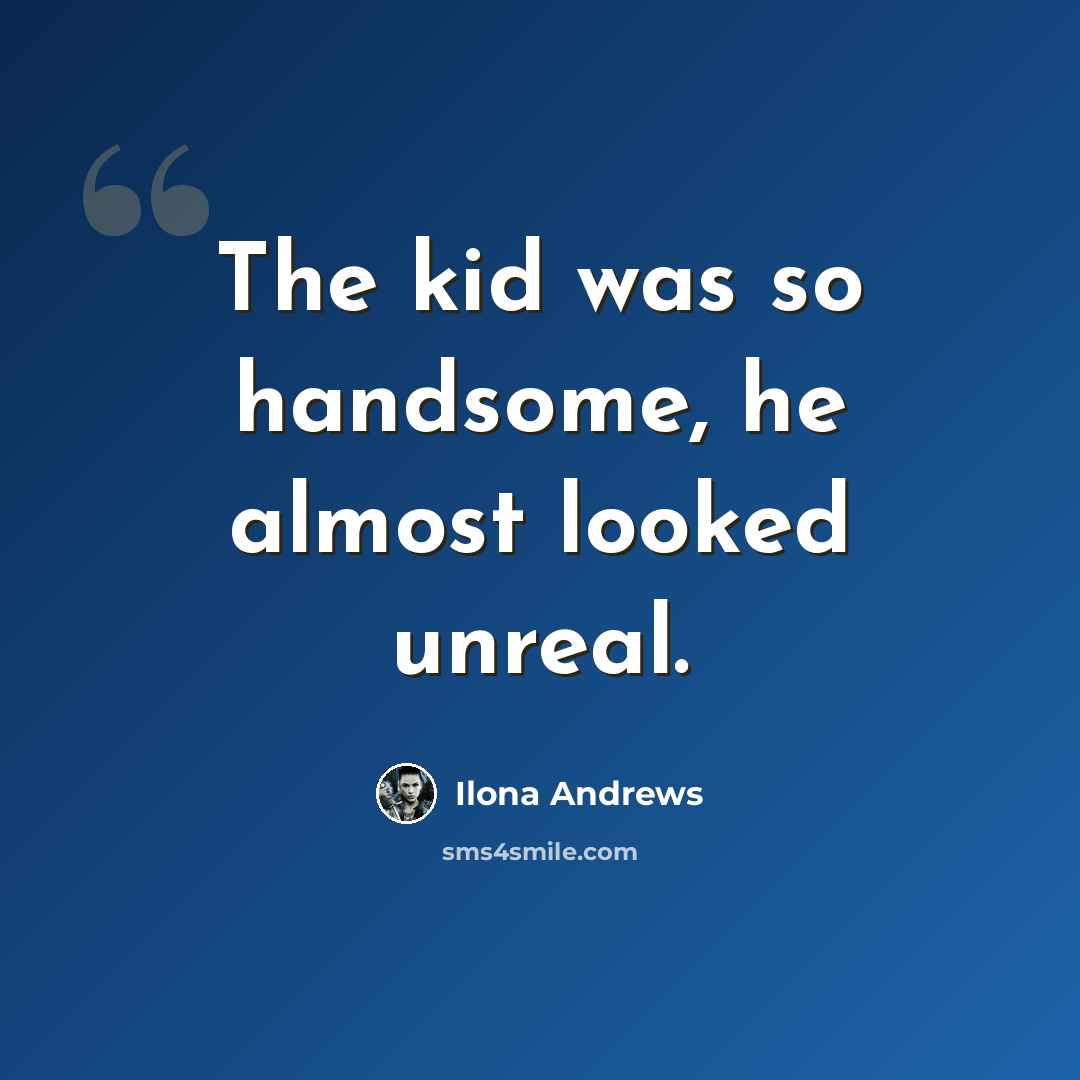 “The kid was so handsome, he almost looked unreal.” quote by Ilona Andrews