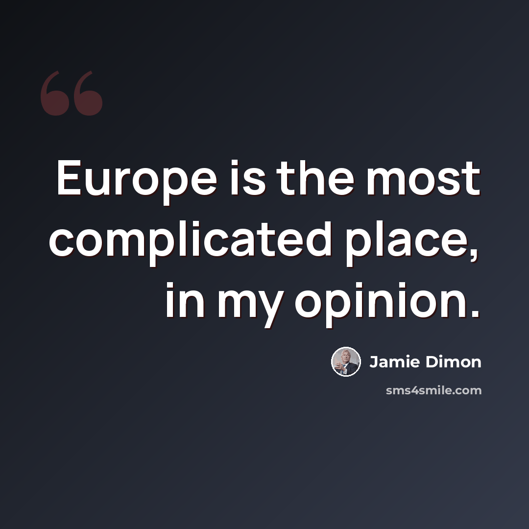 “Europe is the most complicated place, in my opinion.” quote by Jamie Dimon