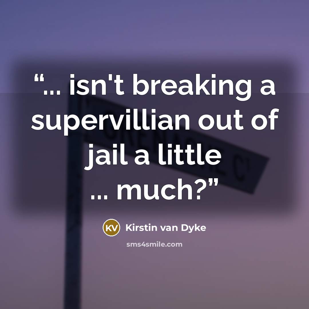 “... isn't breaking a supervillian out of jail a little ... much?” quote by Kirstin van Dyke