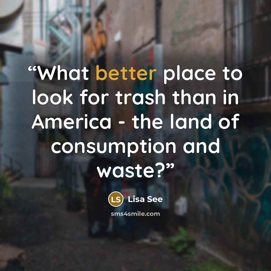 “What better place to look for trash than in America - the land of consumption and waste?” quote by Lisa See