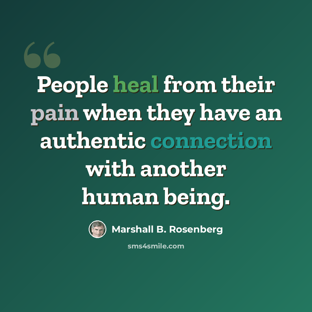 “People heal from their pain when they have an authentic connection with another human being.” quote by Marshall B. Rosenberg