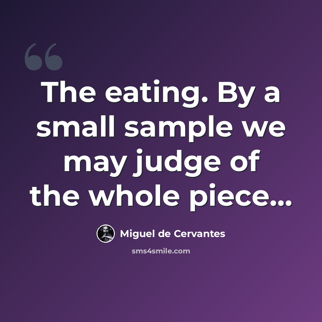 “The eating. By a small sample we may judge of the whole piece…” quote by Miguel de Cervantes