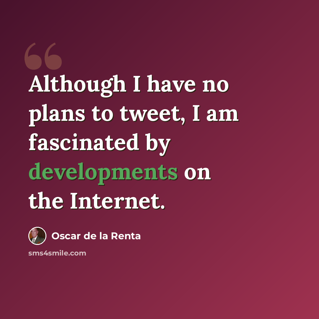“Although I have no plans to tweet, I am fascinated by developments on the Internet.” quote by Oscar de la Renta