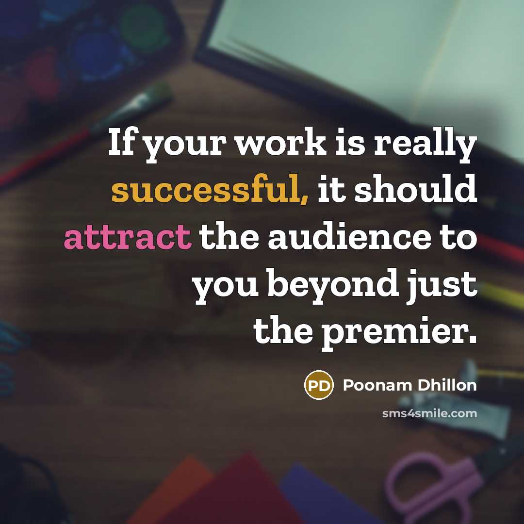 “If your work is really successful, it should attract the audience to you beyond just the premier.” quote by Poonam Dhillon