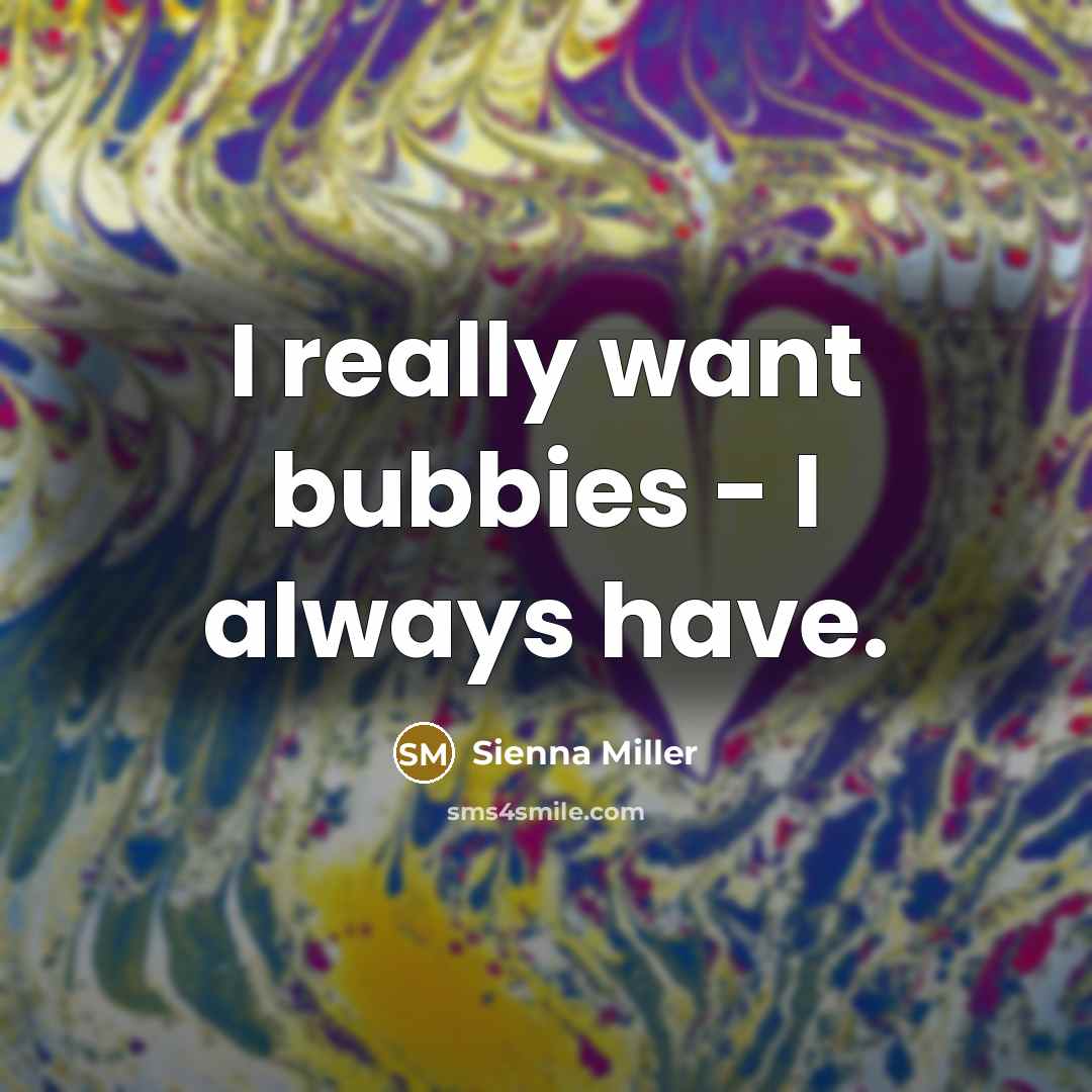 “I really want bubbies - I always have.” quote by Sienna Miller
