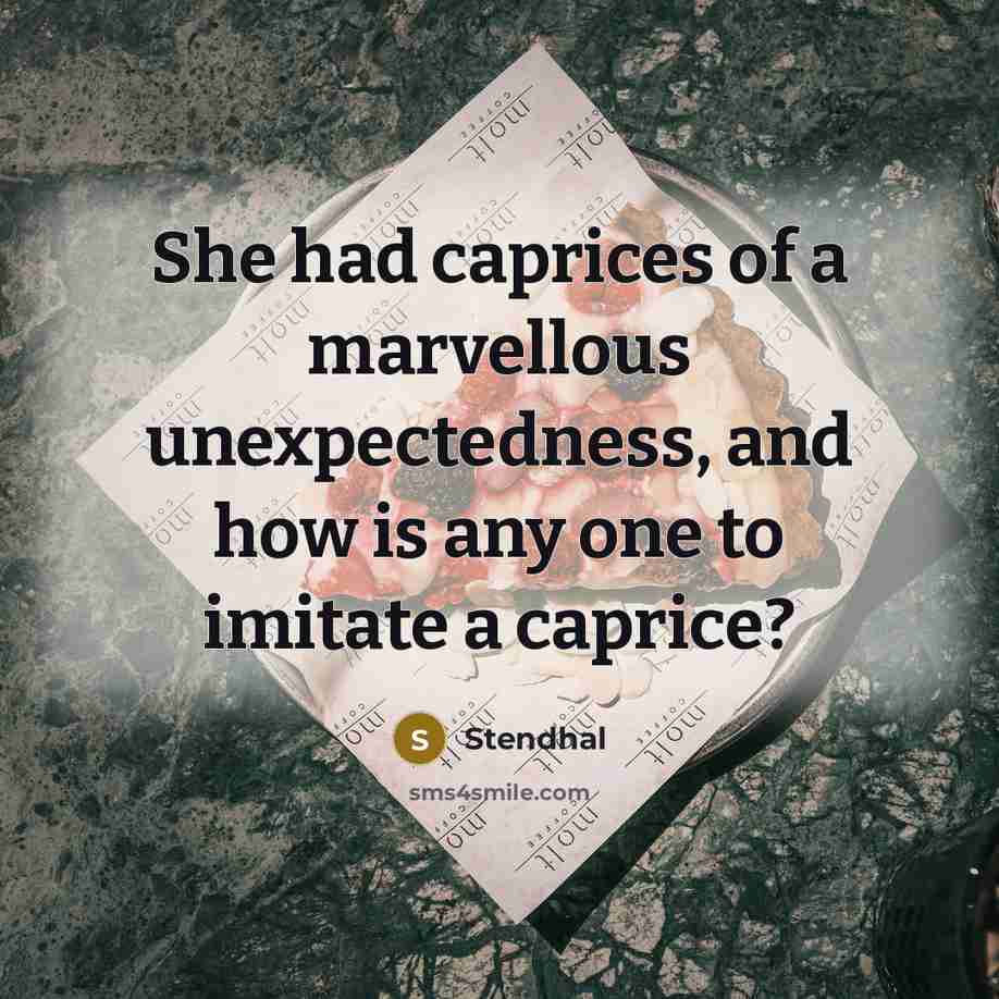 “She had caprices of a marvellous unexpectedness, and how is any one to imitate a caprice?” quote by Stendhal
