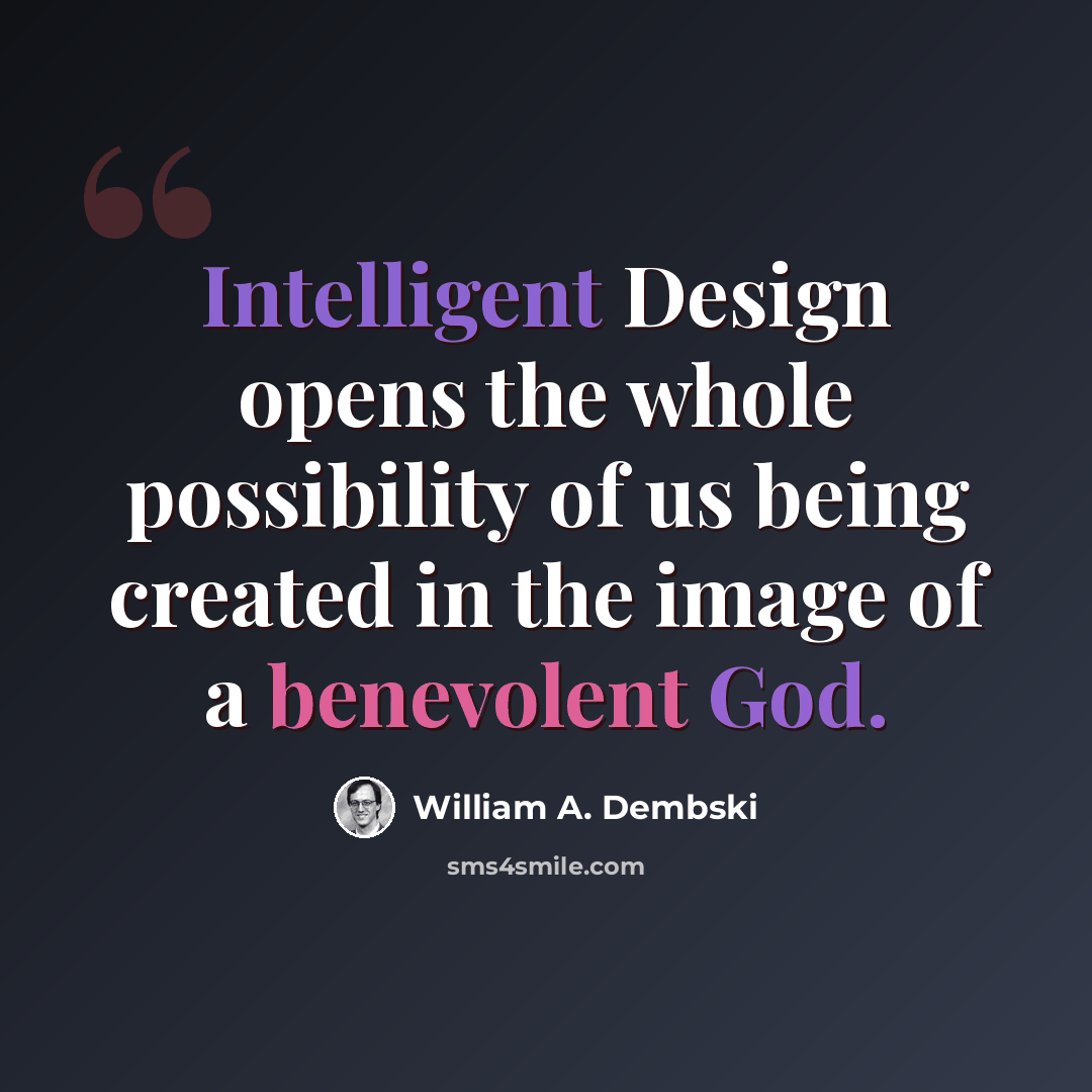 “Intelligent Design opens the whole possibility of us being created in the image of a benevolent God.” quote by William A. Dembski