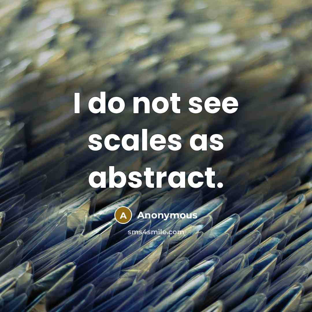 “I do not see scales as abstract.” quote by Anonymous