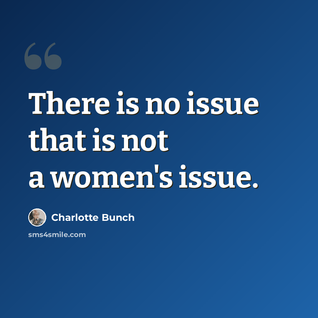 “There is no issue that is not a women's issue.” quote by Charlotte Bunch