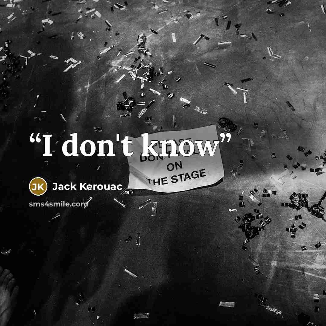 “I don't know” quote by Jack Kerouac