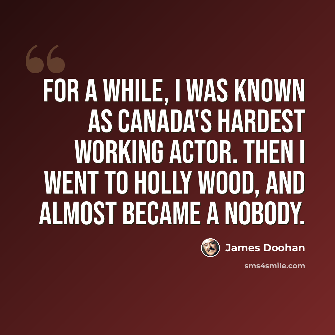 “For a while, I was known as Canada's hardest working actor. Then I went to Holly wood, and almost became a nobody.” quote by James Doohan