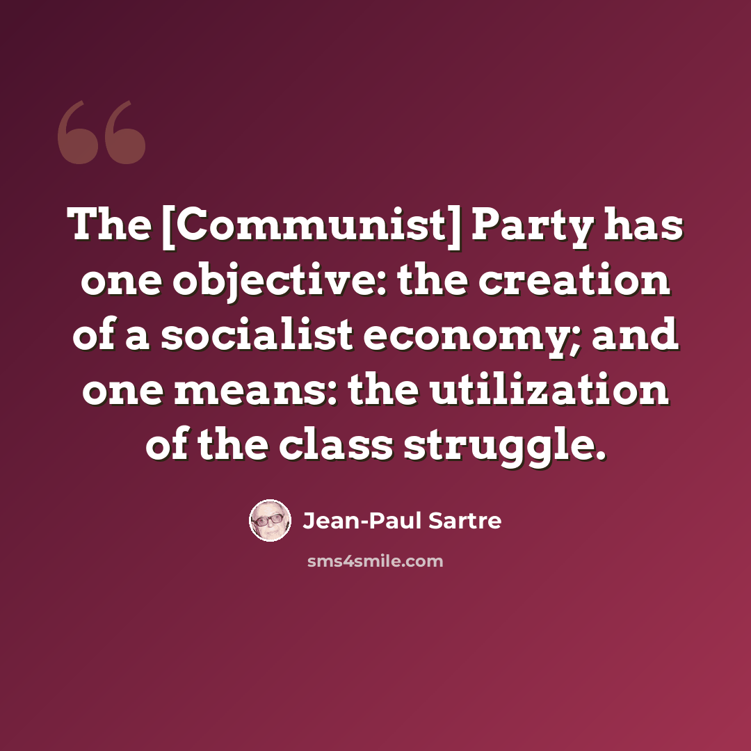 “The [Communist] Party has one objective: the creation of a socialist economy; and one means: the utilization of the class struggle.” quote by Jean-Paul Sartre