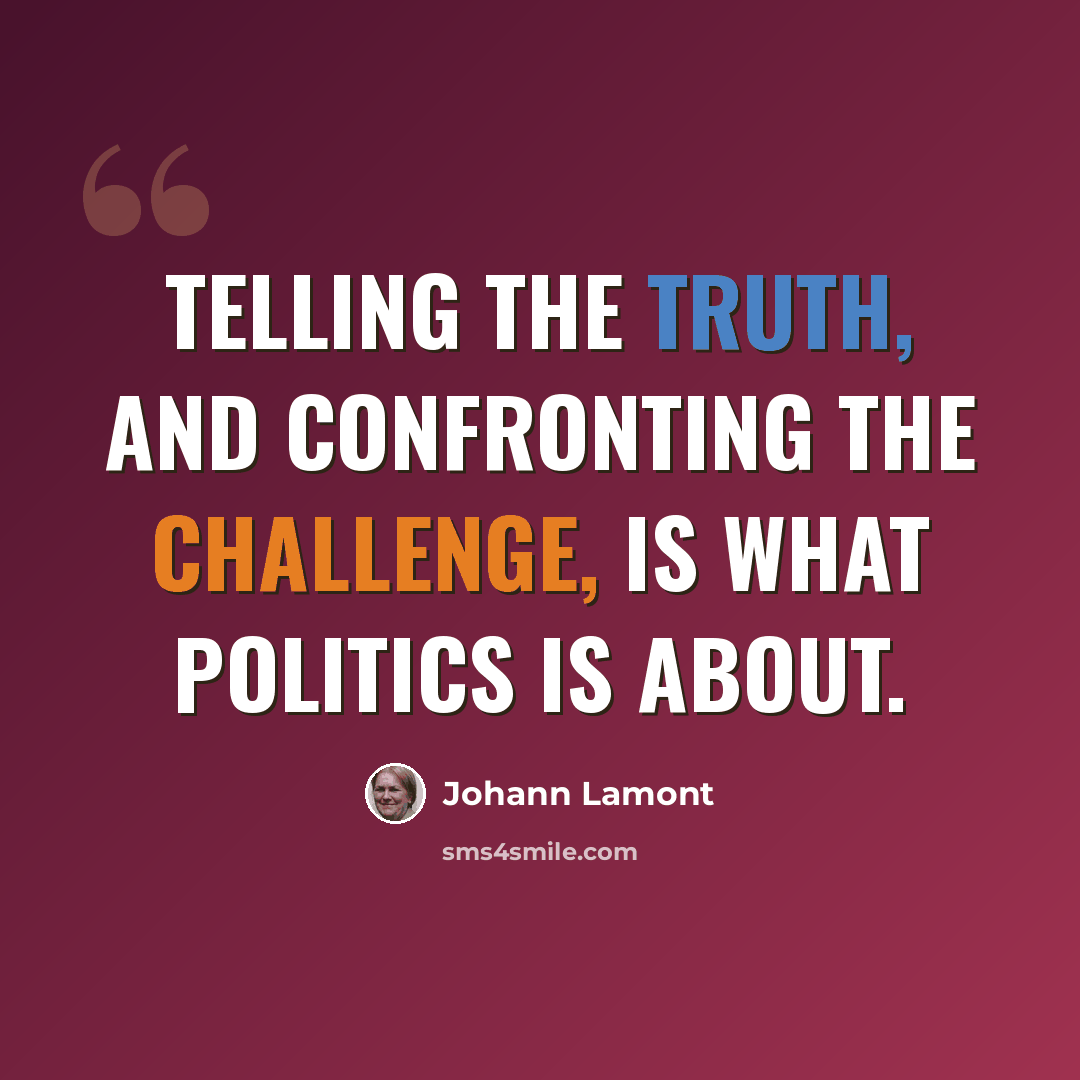 “Telling the truth, and confronting the challenge, is what politics is about.” quote by Johann Lamont