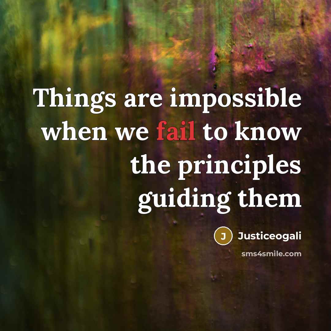 “Things are impossible when we fail to know the principles guiding them” quote by Justiceogali