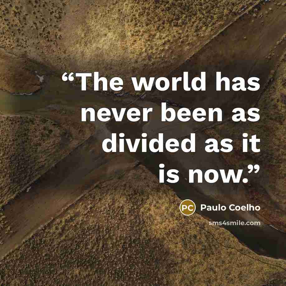 “The world has never been as divided as it is now.” quote by Paulo Coelho