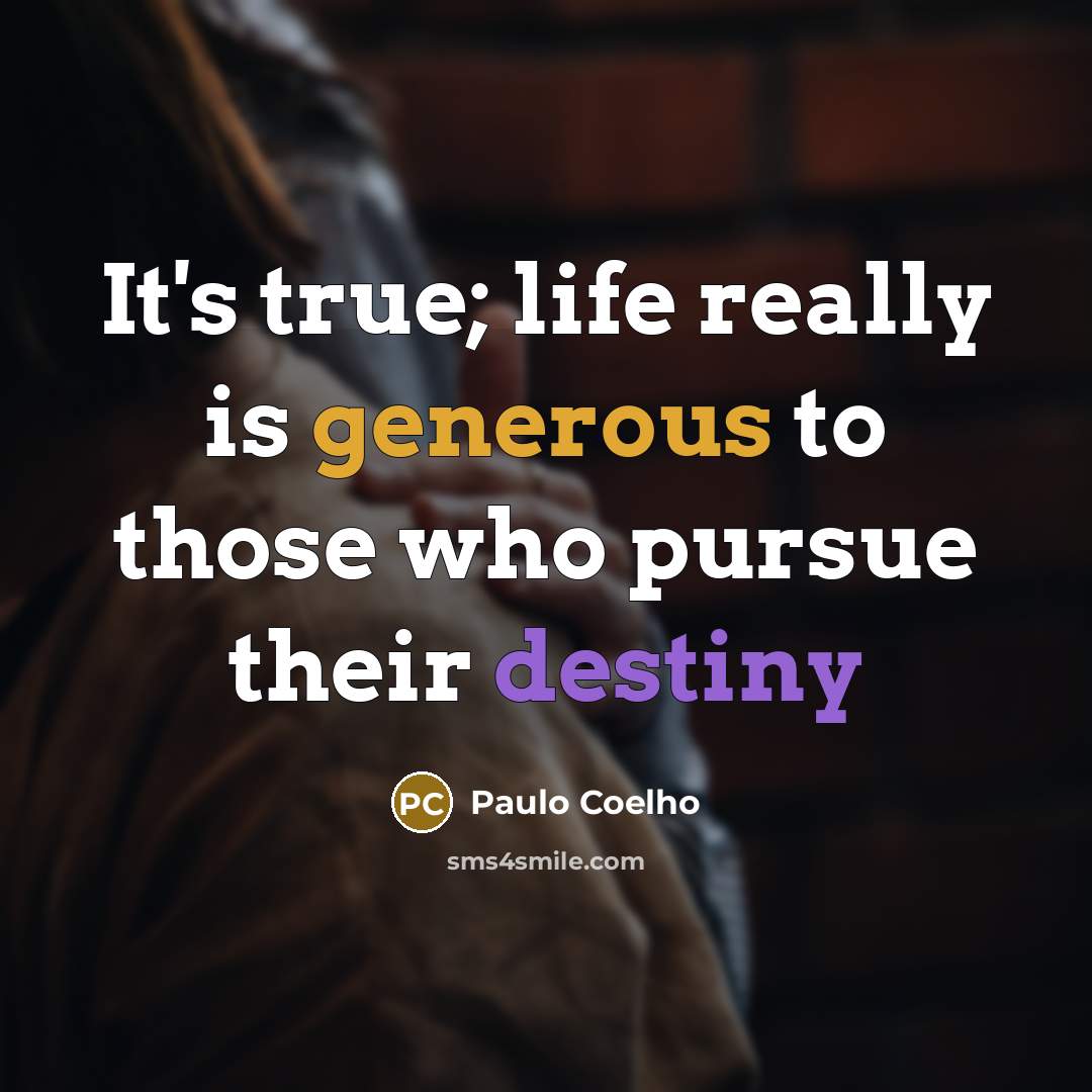 “It's true; life really is generous to those who pursue their destiny” quote by Paulo Coelho