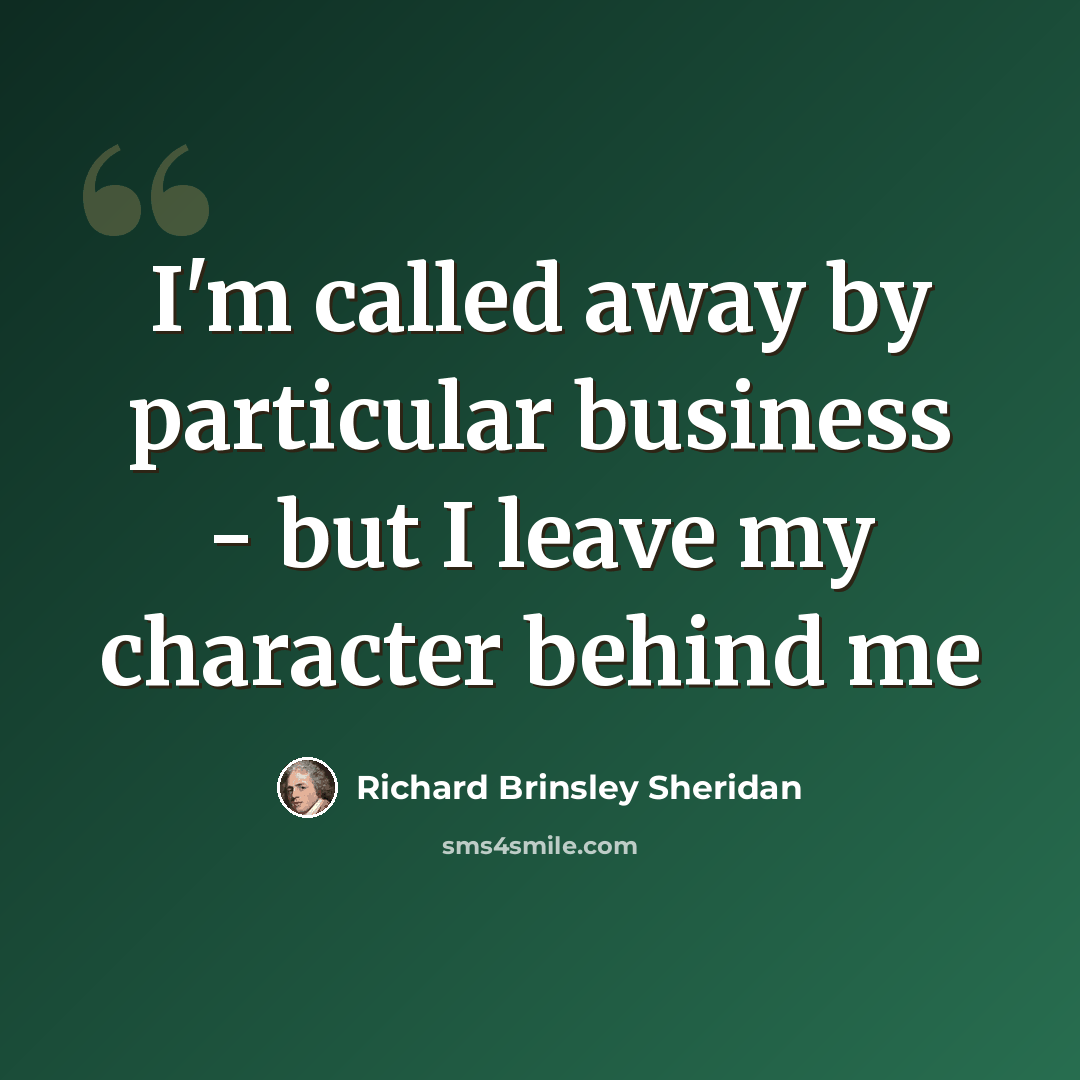 “I'm called away by particular business - but I leave my character behind me” quote by Richard Brinsley Sheridan