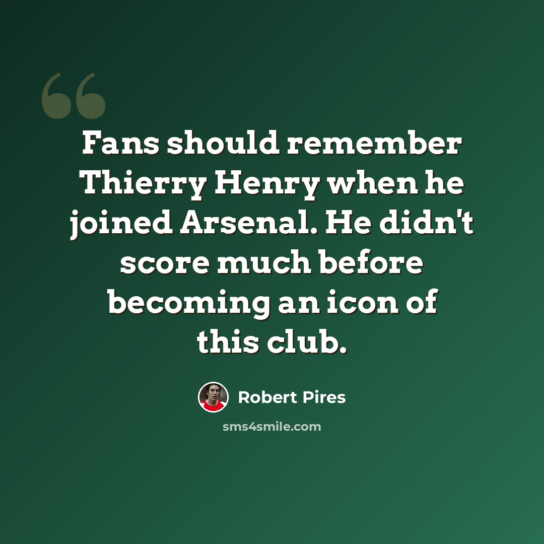 “Fans should remember Thierry Henry when he joined Arsenal. He didn't score much before becoming an icon of this club.” quote by Robert Pires
