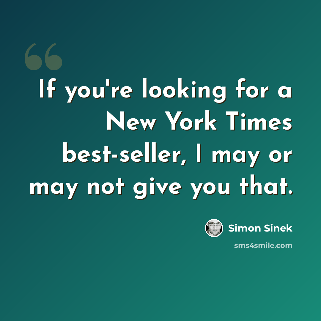 “If you're looking for a New York Times best-seller, I may or may not give you that.” quote by Simon Sinek