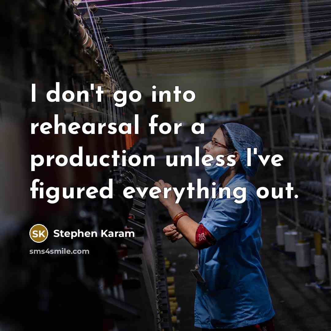 “I don't go into rehearsal for a production unless I've figured everything out.” quote by Stephen Karam