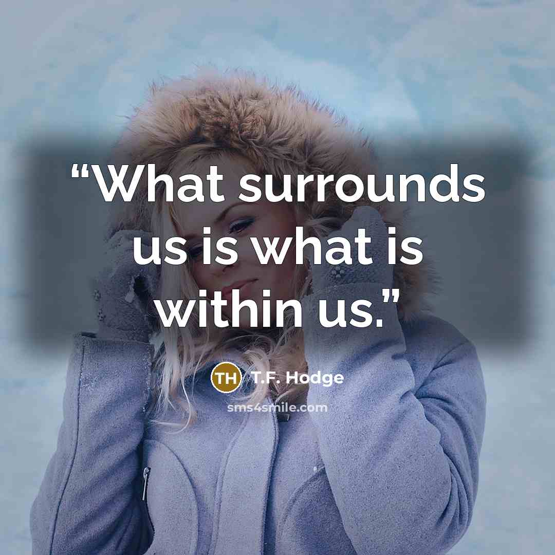 “What surrounds us is what is within us.” quote by T.F. Hodge