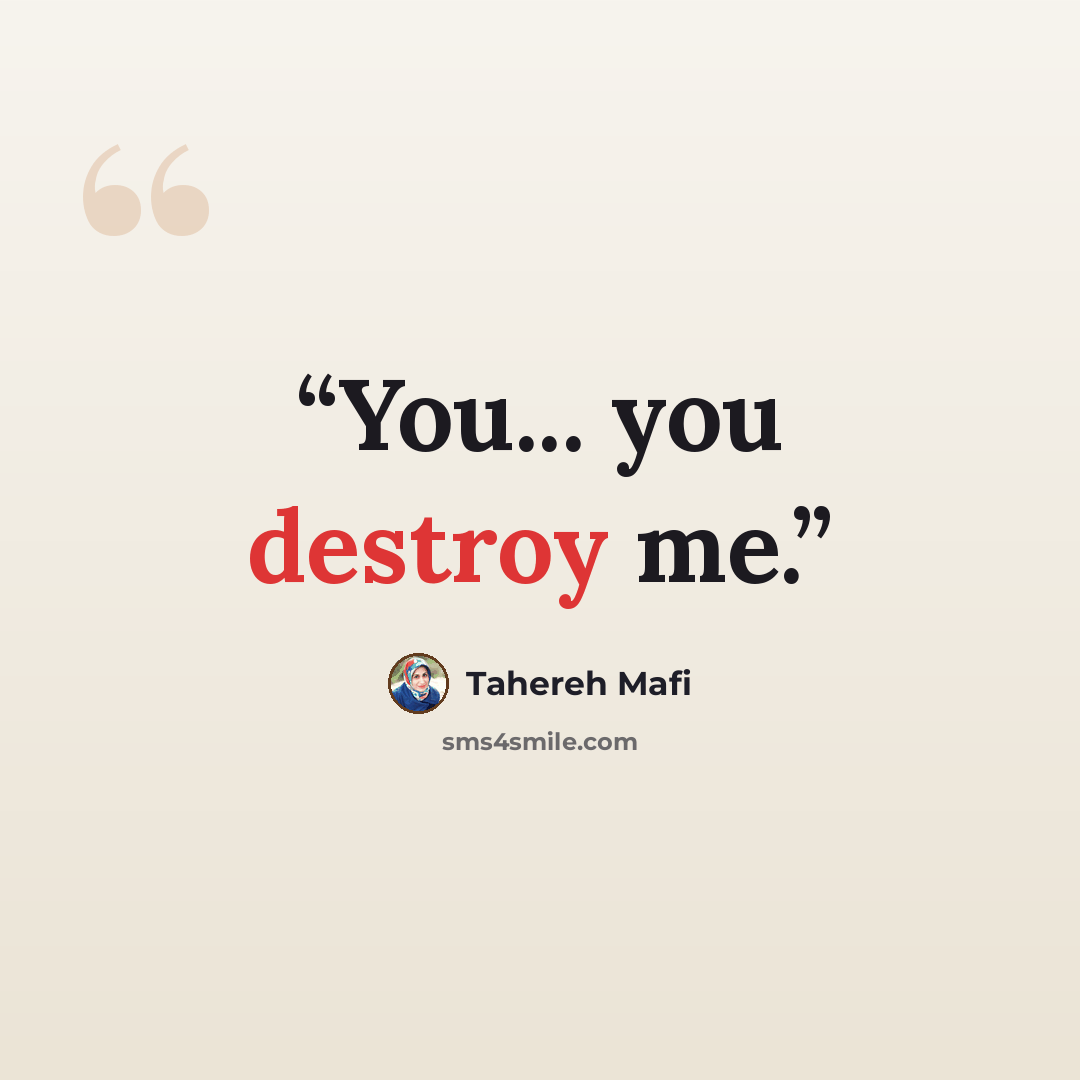 “You... you destroy me.” quote by Tahereh Mafi