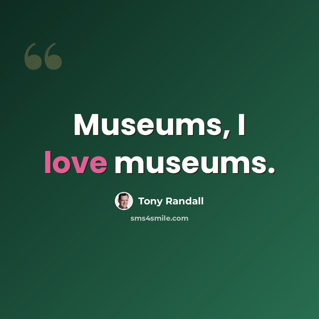 “Museums, I love museums.” quote by Tony Randall