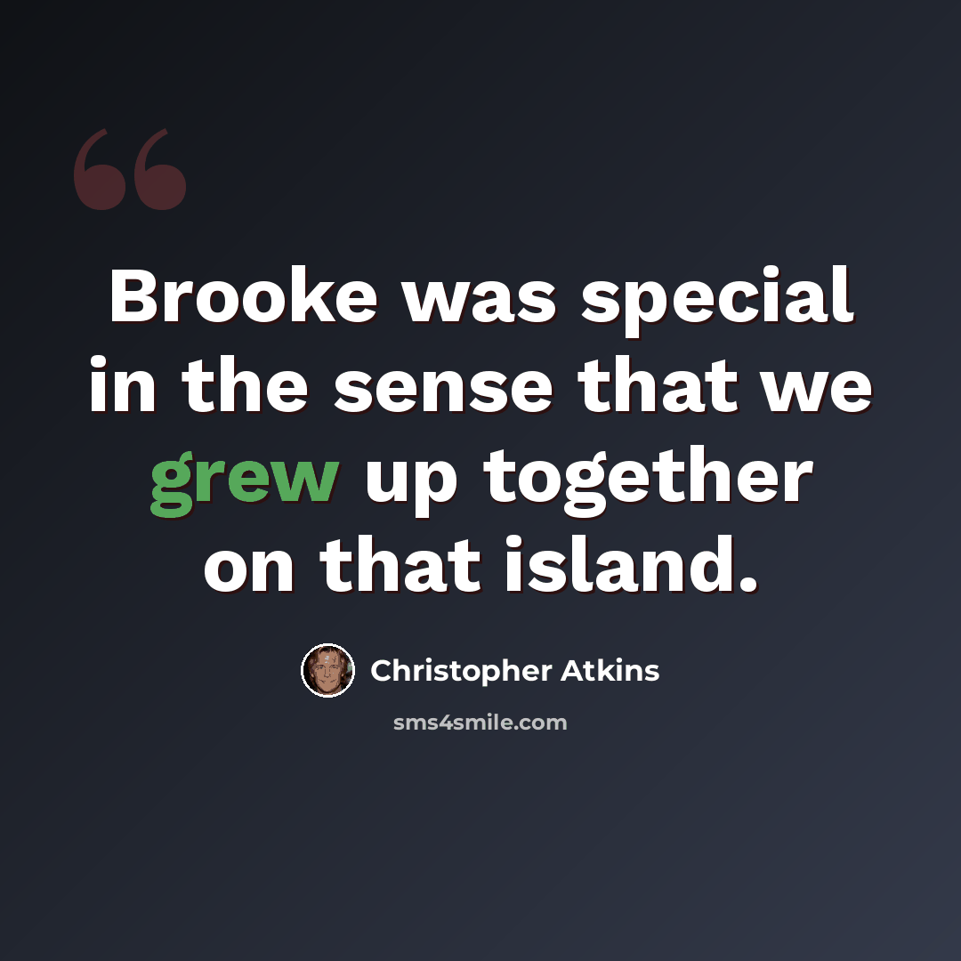 “Brooke was special in the sense that we grew up together on that island.” quote by Christopher Atkins