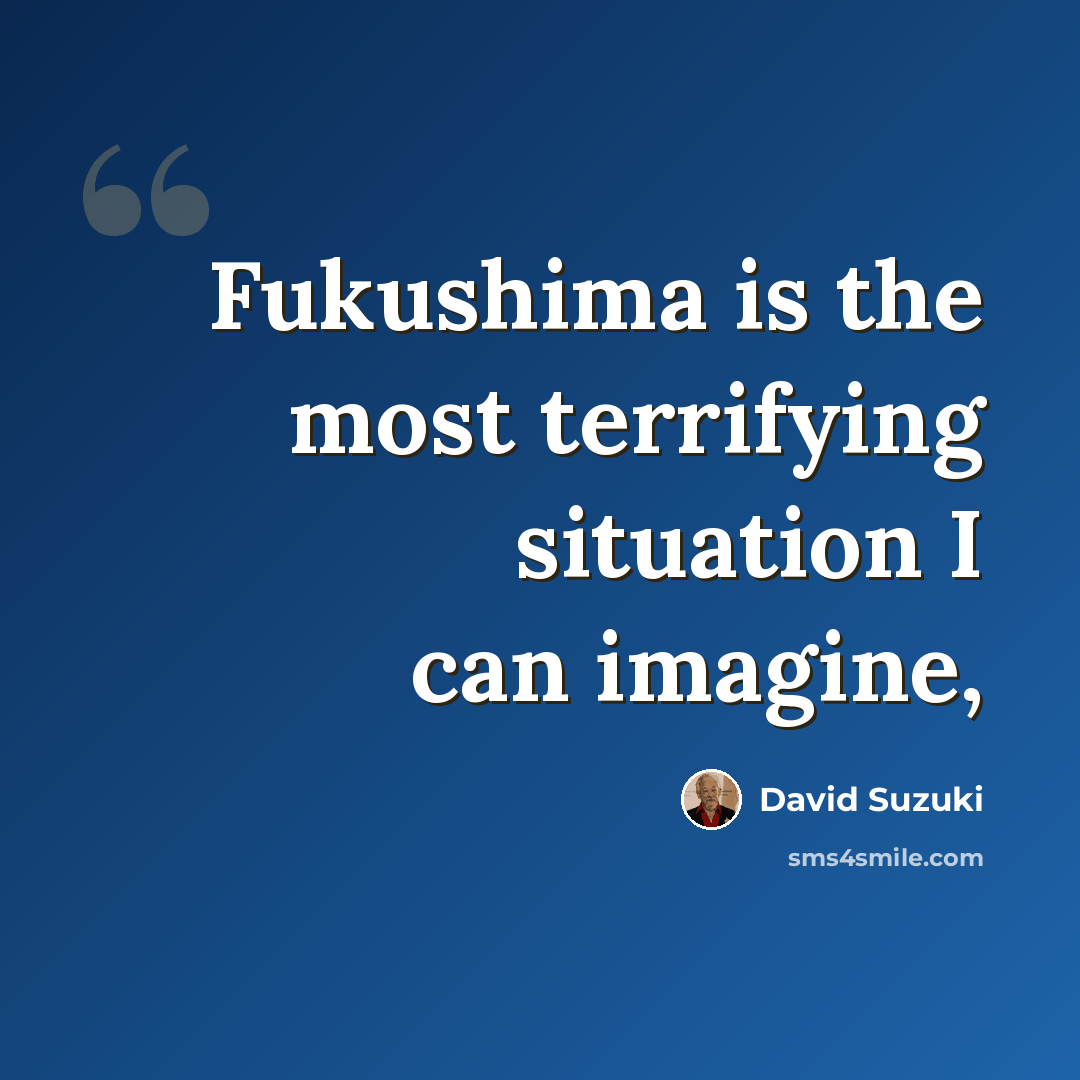 “Fukushima is the most terrifying situation I can imagine,” quote by David Suzuki