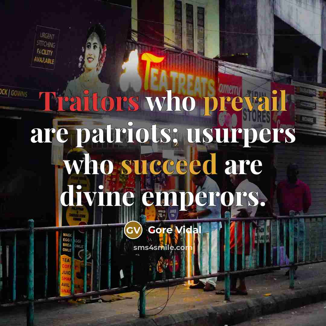 “Traitors who prevail are patriots; usurpers who succeed are divine emperors.” quote by Gore Vidal