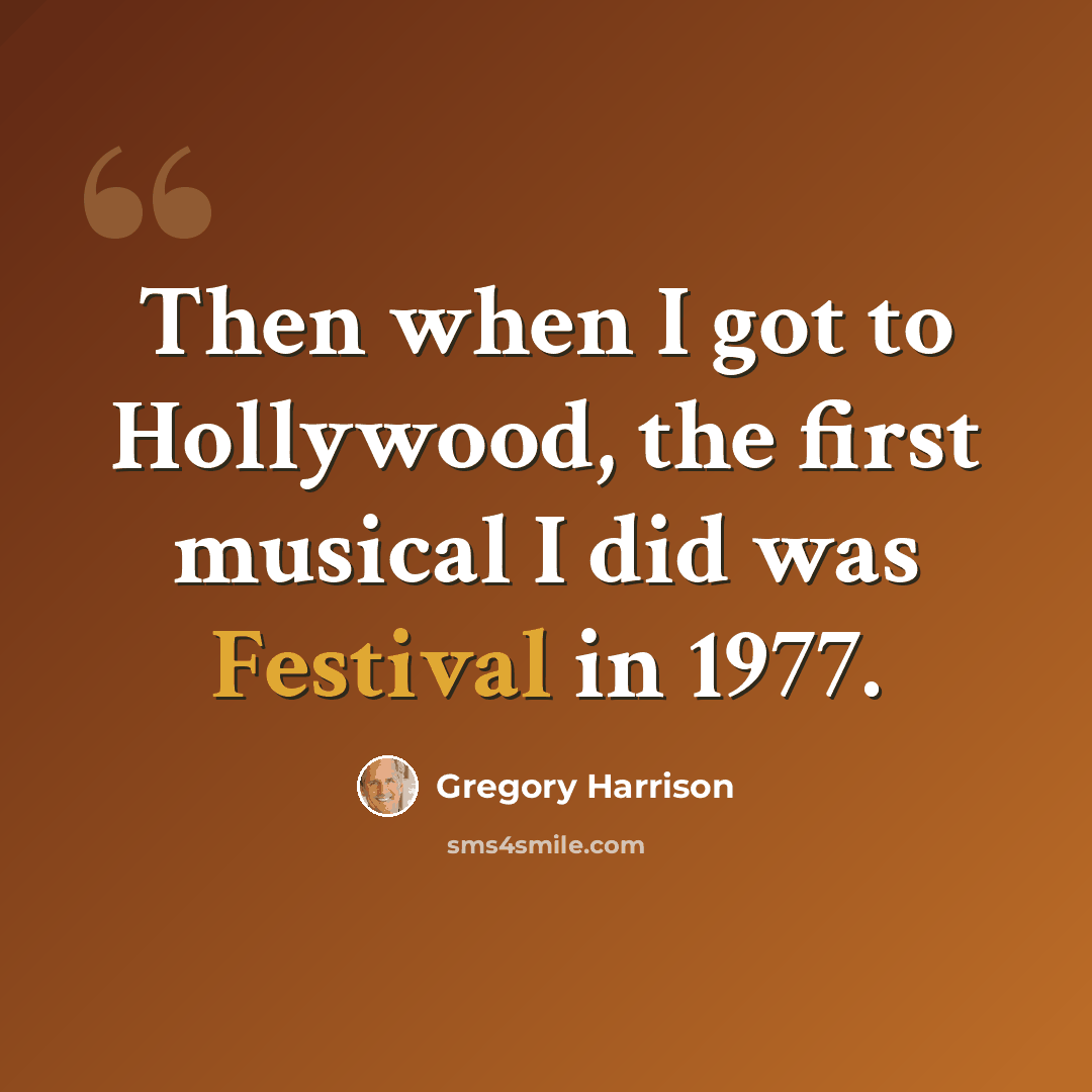 “Then when I got to Hollywood, the first musical I did was Festival in 1977.” quote by Gregory Harrison