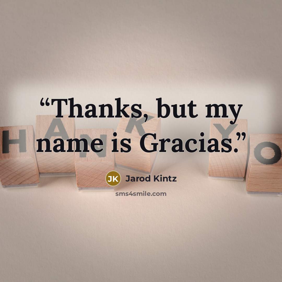 “Thanks, but my name is Gracias.” quote by Jarod Kintz